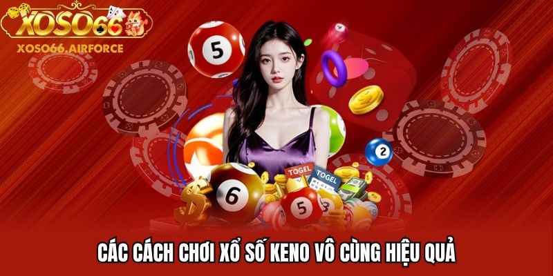 Các cách chơi xổ số keno vô cùng hiệu quả