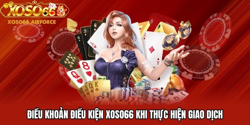 Điều khoản điều kiện XOSO66 khi thực hiện giao dịch