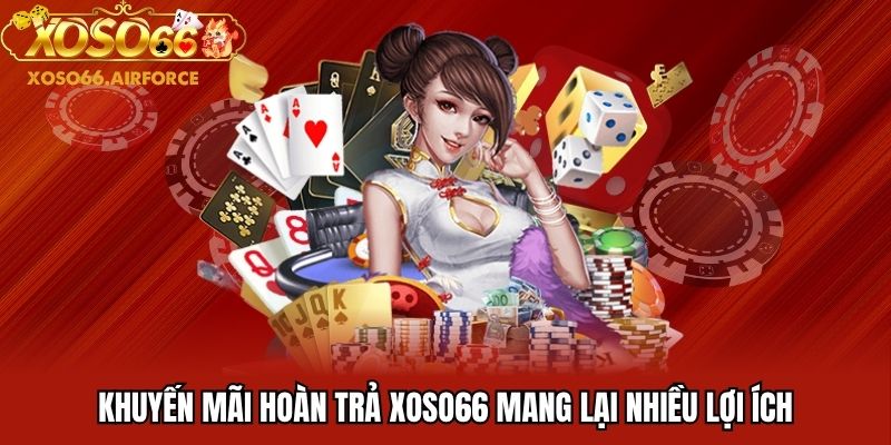 Khuyến mãi hoàn trả XOSO66 mang lại nhiều lợi ích